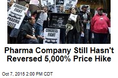 Pharma Company Still Hasn&#39;t Reversed 5,000% Price Hike