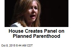 House Creates Panel on Planned Parenthood
