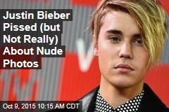 Justin Bieber Pissed (but Not Really) About Nude Photos