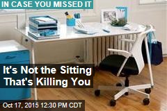 It&#39;s Not the Sitting That&#39;s Killing You