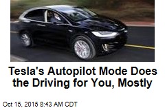 Tesla&#39;s Autopilot Mode Does the Driving for You, Mostly