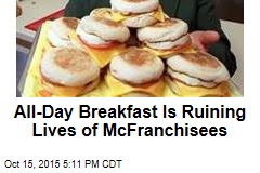 All-Day Breakfast Is Ruining Lives of McFranchisees