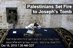 Palestinians Set Fire to Joseph&#39;s Tomb