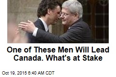One of These Men Will Lead Canada. What&#39;s at Stake