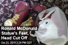Ronald McDonald Statue&#39;s Feet, Head Cut Off