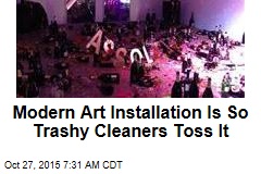 Modern Art Installation Is So Trashy Cleaners Toss It