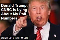 Donald Trump: CNBC Is Lying About My Poll Numbers