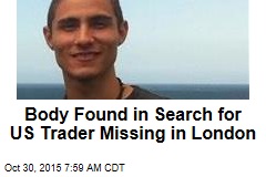 Body Found in Search for US Trader Missing in London