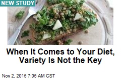 When It Comes to Your Diet, Variety Is Not the Key