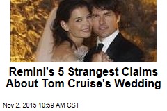 Remini&#39;s 5 Strangest Claims About Tom Cruise&#39;s Wedding
