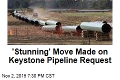 &#39;Stunning&#39; Move Made on Keystone Pipeline Request