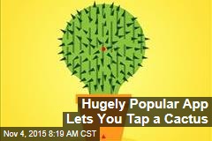 Hugely Popular App Lets You Tap a Cactus
