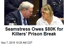 Seamstress Owes $80K for Killers&#39; Prison Break