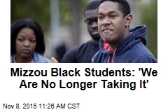 Mizzou Black Students: &#39;We Are No Longer Taking It&#39;