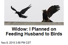 Widow: I Planned on Feeding Husband to Birds