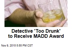 Detective &#39;Too Drunk&#39; to Receive MADD Award