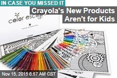 Crayola&#39;s New Products Aren&#39;t for Kids