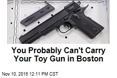 You Probably Can&#39;t Carry Your Toy Gun in Boston
