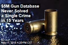 $5M Gun Database Never Solved a Single Crime in 15 Years