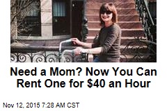 Need a Mom? Now You Can Rent One for $40 an Hour
