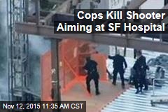 Cops Kill Shooter Aiming at SF Hospital