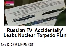Russian TV &#39;Accidentally&#39; Leaks Nuclear Torpedo Plan