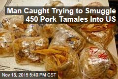Man Caught Trying to Smuggle 450 Pork Tamales Into US