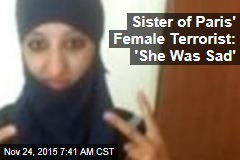 Sister of Paris&#39; Female Terrorist: &#39;She Was Sad&#39;