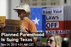 Planned Parenthood Is Suing Texas