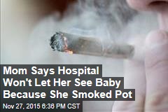 Mom Says Hospital Won&#39;t Let Her See Baby Because She Smoked Pot