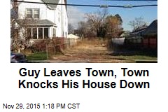 Guy Leaves Town, Town Knocks His House Down