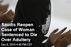 Saudis Reopen Case of Woman Sentenced to Die Over Adultery