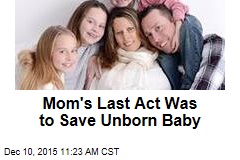 Mom&#39;s Last Act Was to Save Unborn Baby