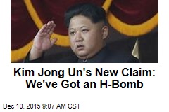 Kim Jong Un&#39;s Newest Claim: We&#39;ve Got an H-Bomb