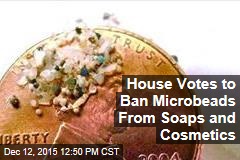 House Votes to Ban Microbeads From Soaps and Cosmetics