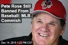 Pete Rose Still Banned From Baseball: MLB Commish