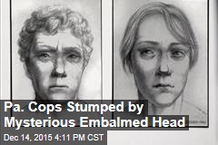Pa. Cops Stumped by Mysterious Embalmed Head