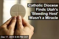 Catholic Diocese Finds Utah&#39;s &#39;Bleeding Host&#39; Wasn&#39;t a Miracle