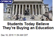 Students Today Believe They&#39;re Buying an Education