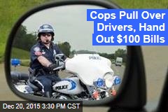 Cops Bring Drivers to Tears With $100 Bills