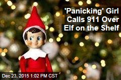 &#39;Panicking&#39; Girl Calls 911 Over Elf on the Shelf