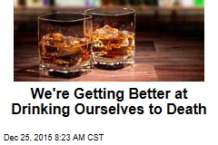We&#39;re Getting Better at Drinking Ourselves to Death