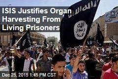 ISIS Justifies Organ Harvesting From Living Prisoners