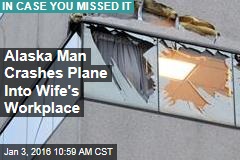 Alaska Man Crashes Plane Into Wife&#39;s Workplace