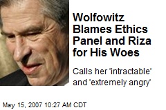 Wolfowitz Blames Ethics Panel and Riza for His Woes
