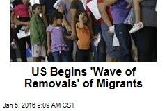 US Begins &#39;Wave of Removals&#39; of Migrants