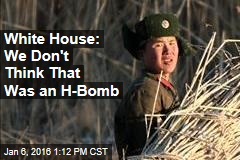White House: We Don&#39;t Think That Was an H-Bomb