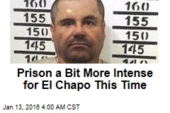 Prison a Bit More Intense for El Chapo This Time