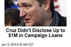 Cruz Didn&#39;t Disclose Up to $1M in Campaign Loans