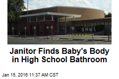 Janitor Finds Baby&#39;s Body in High School Bathroom